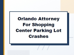 Orlando Attorney for Shopping Center Parking Lot Crashes