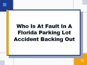 Who Is at Fault Backing Out of a Florida Parking Lot?