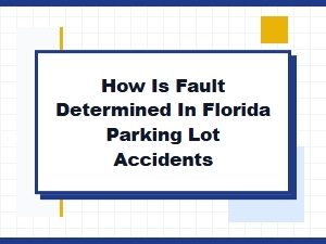 How Is Fault Determined in Florida Parking Lot Accidents