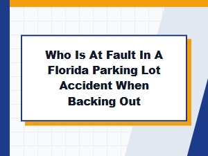 Who Is at Fault in a Florida Parking Lot Backing Accident?